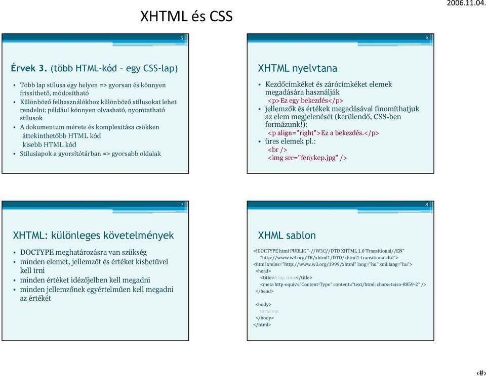 nyomtatható stílusok A dokumentum mérete és komplexitása csökken áttekinthetőbb HTML kód kisebb HTML kód Stíluslapok a gyorsítótárban => gyorsabb oldalak XHTML nyelvtana Kezdőcímkéket és zárócímkéket