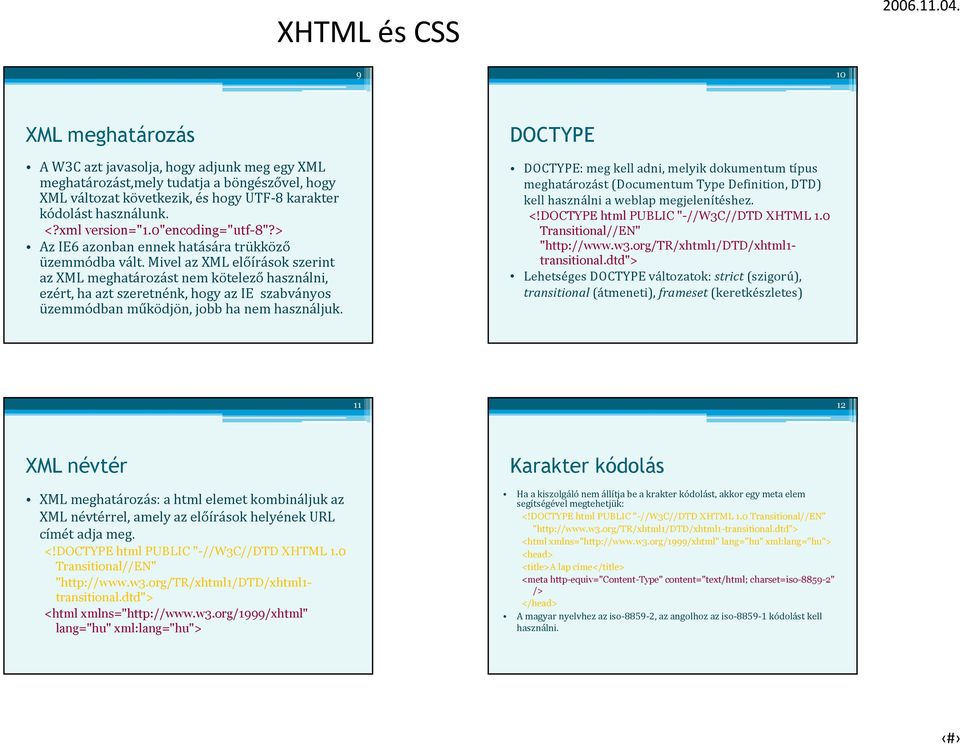 Mivel az XML előírások szerint az XML meghatározást nem kötelező használni, ezért, ha azt szeretnénk, hogy az IE szabványos üzemmódban működjön, jobb ha nem használjuk.