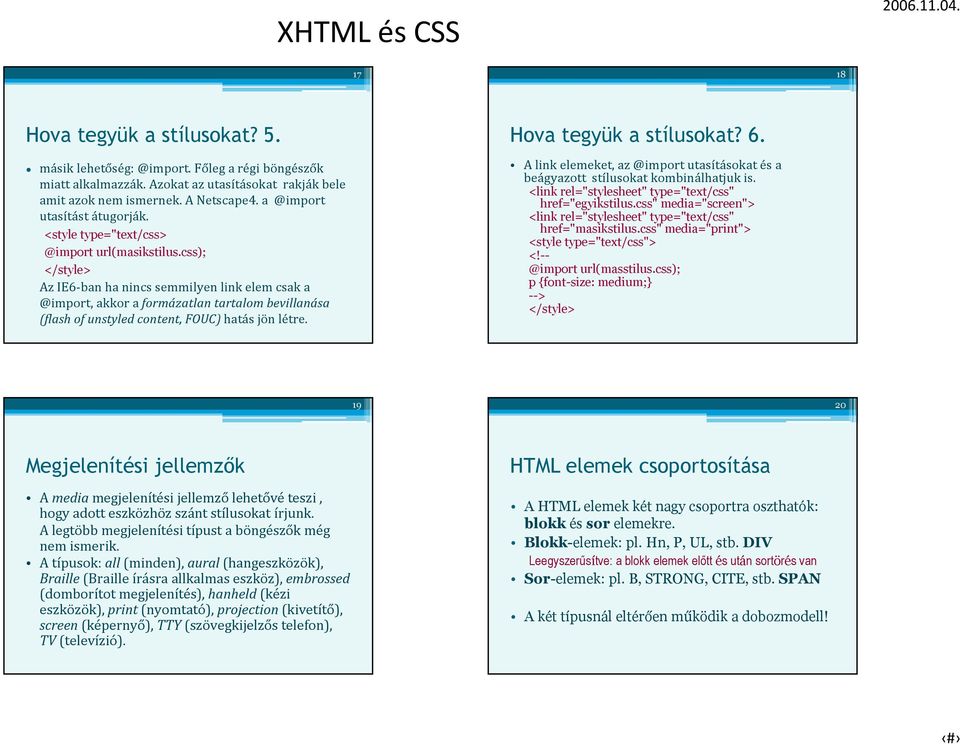 css); </style> Az IE6-ban ha nincs semmilyen link elem csak a @import, akkor a formázatlan tartalom bevillanása (flash of unstyled content, FOUC) hatás jön létre. Hova tegyük a stílusokat? 6.