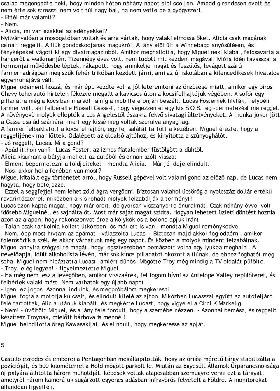 A lány elöl ült a Winnebago anyósülésén, és fényképeket vágott ki egy divatmagazinból. Amikor meghallotta, hogy Miguel neki kiabál, felcsavarta a hangerőt a walkmanjén.