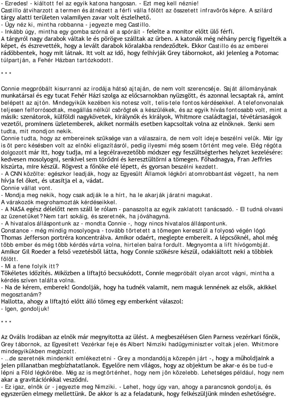 - Inkább úgy, mintha egy gomba szórná el a spóráit - felelte a monitor előtt ülő férfi. A tárgyról nagy darabok váltak le és pörögve szálltak az űrben.