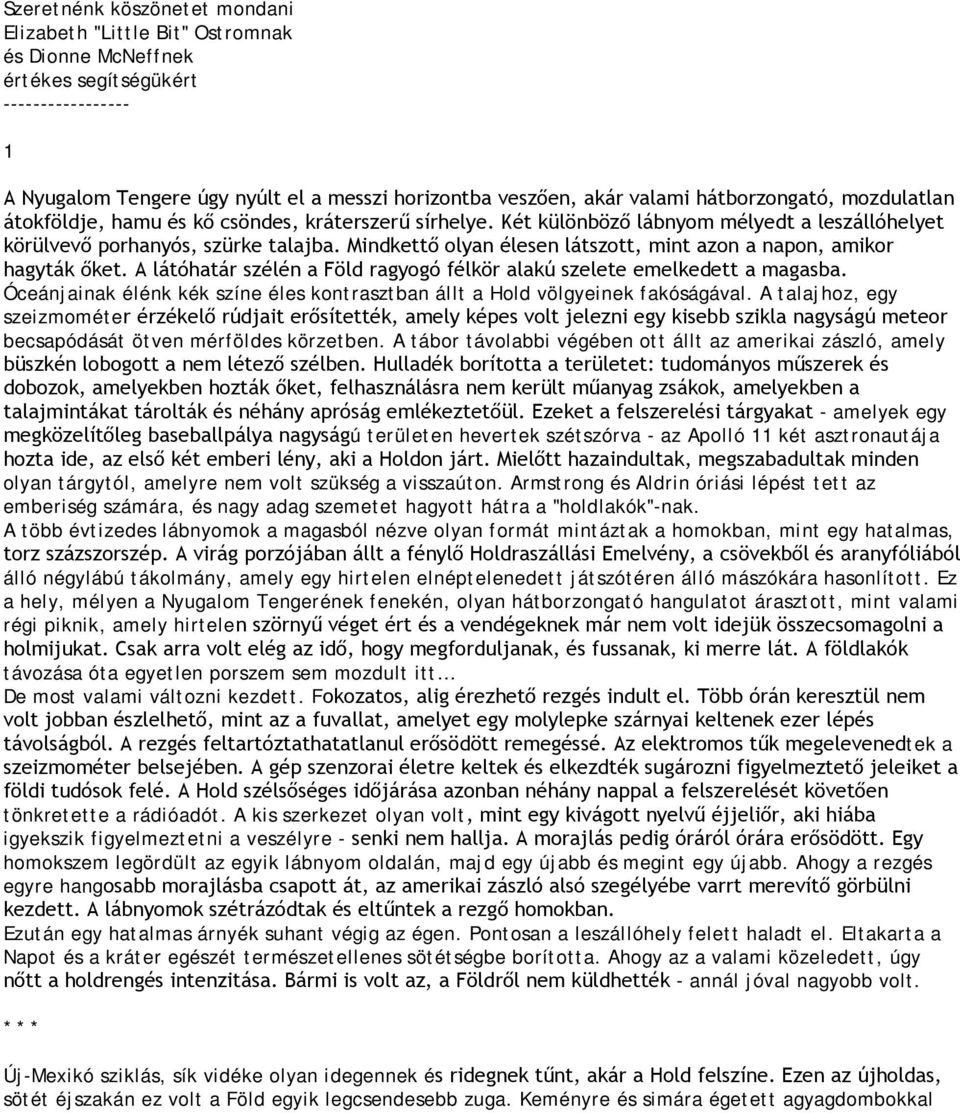 Mindkettő olyan élesen látszott, mint azon a napon, amikor hagyták őket. A látóhatár szélén a Föld ragyogó félkör alakú szelete emelkedett a magasba.