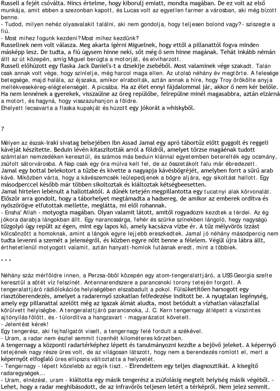 - Tudod, milyen nehéz olyasvalakit találni, aki nem gondolja, hogy teljesen bolond vagy? - sziszegte a fiú. - Most mihez fogunk kezdeni? Most mihez kezdünk? Russellnek nem volt válasza.