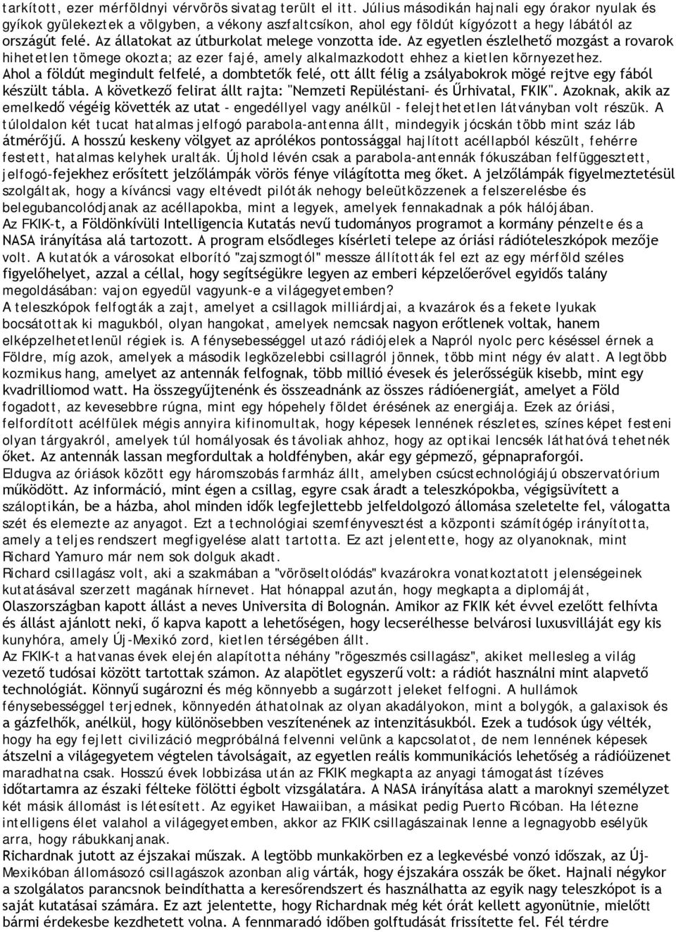 Az állatokat az útburkolat melege vonzotta ide. Az egyetlen észlelhető mozgást a rovarok hihetetlen tömege okozta; az ezer fajé, amely alkalmazkodott ehhez a kietlen környezethez.