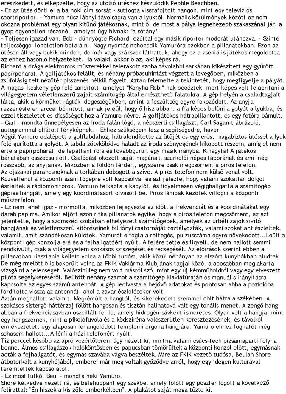 Normális körülmények között ez nem okozna problémát egy olyan kitűnő játékosnak, mint ő, de most a pálya legnehezebb szakaszánál jár, a gyep egyenetlen részénél, amelyet úgy hívnak: "a sétány".