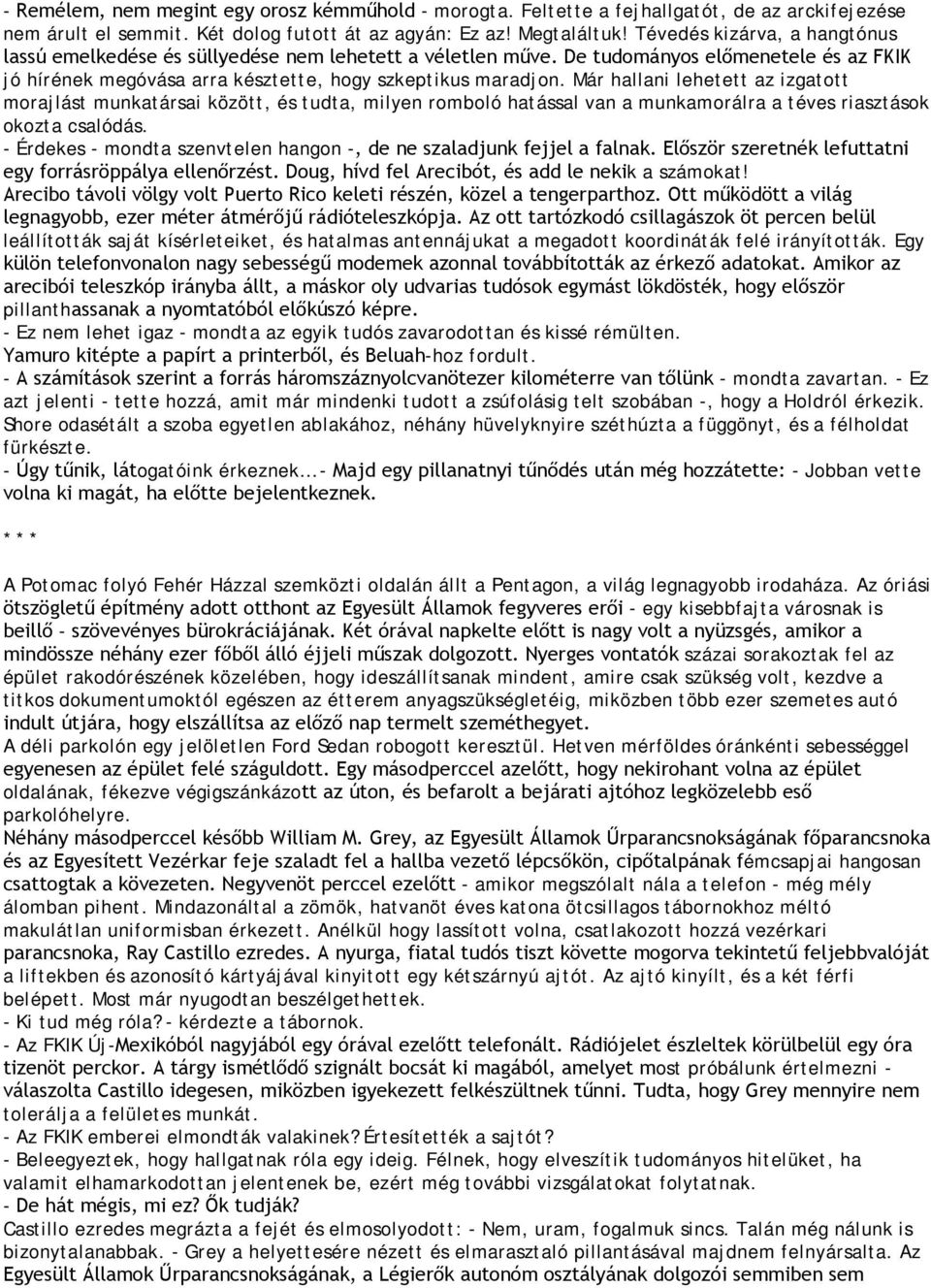 Már hallani lehetett az izgatott morajlást munkatársai között, és tudta, milyen romboló hatással van a munkamorálra a téves riasztások okozta csalódás.