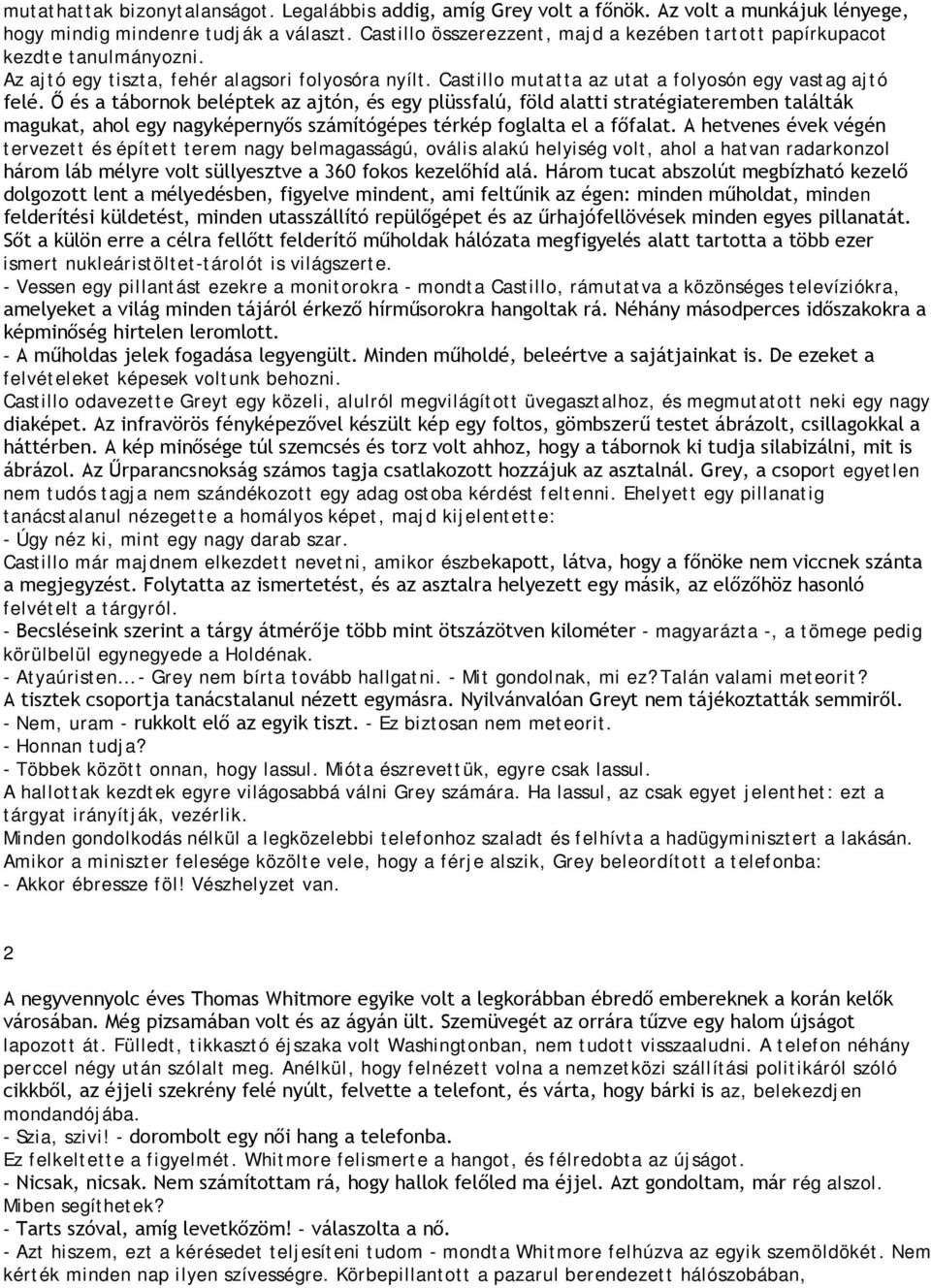 Ő és a tábornok beléptek az ajtón, és egy plüssfalú, föld alatti stratégiateremben találták magukat, ahol egy nagyképernyős számítógépes térkép foglalta el a főfalat.