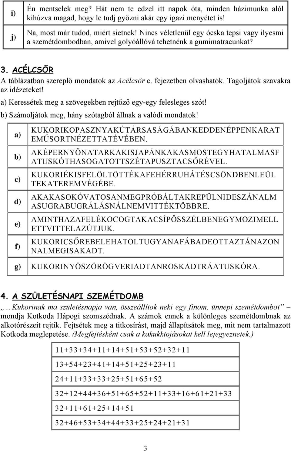 Tagoljátok szavakra az idézeteket! a) Keressétek meg a szövegekben rejtőző egy-egy felesleges szót! b) Számoljátok meg, hány szótagból állnak a valódi mondatok!