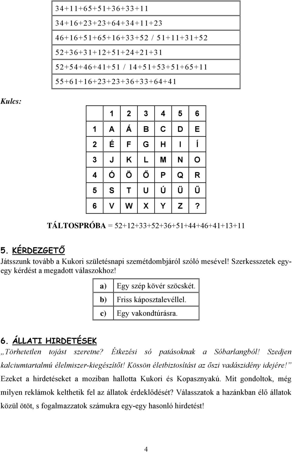 Szerkesszetek egyegy kérdést a megadott válaszokhoz! a) Egy szép kövér szöcskét. b) Friss káposztalevéllel. c) Egy vakondtúrásra. 6. ÁLLATI HIRDETÉSEK Törhetetlen tojást szeretne?