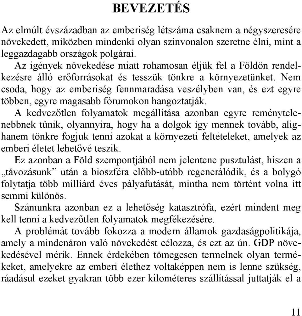 Nem csoda, hogy az emberiség fennmaradása veszélyben van, és ezt egyre többen, egyre magasabb fórumokon hangoztatják.