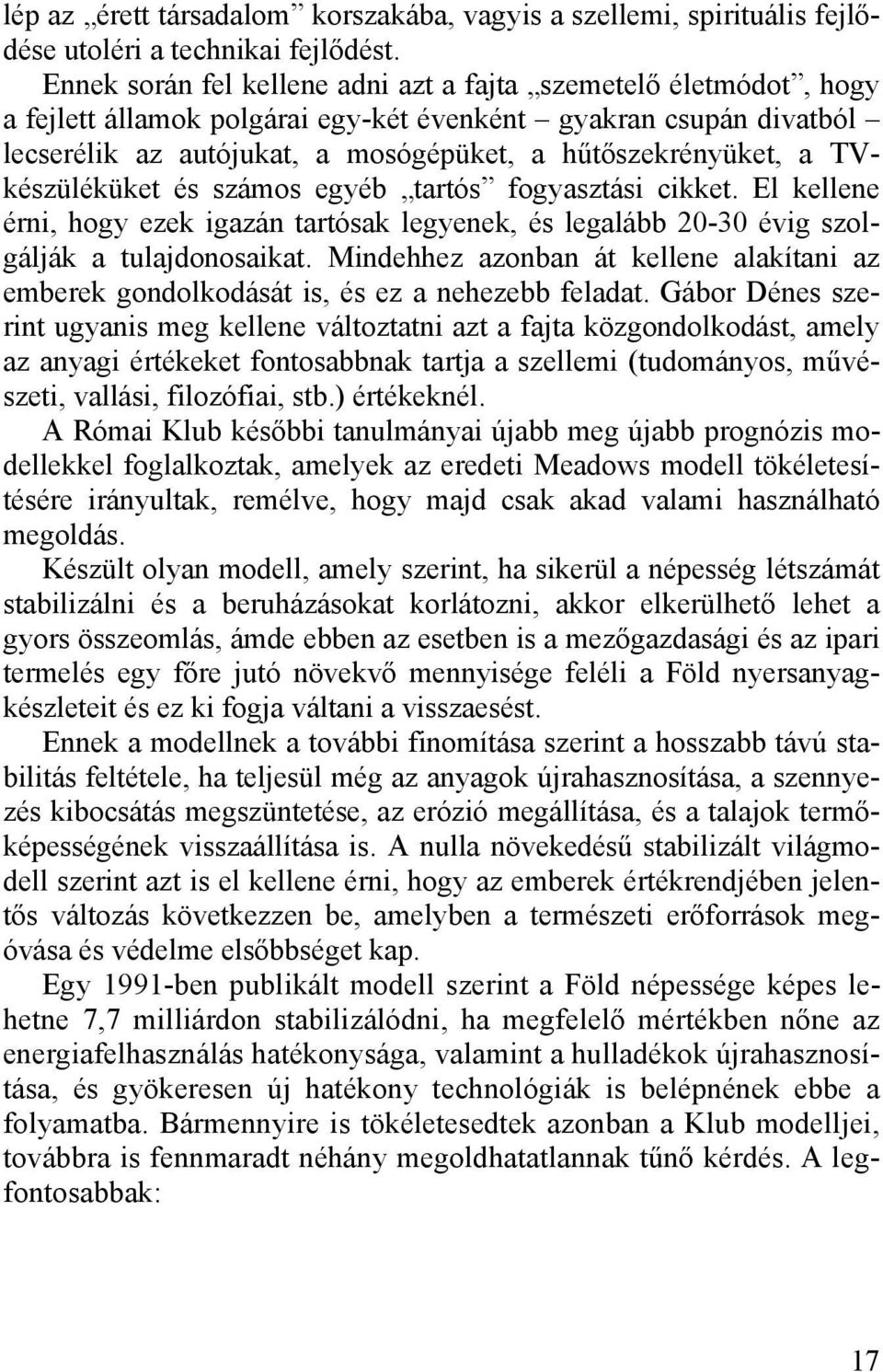 TVkészüléküket és számos egyéb tartós fogyasztási cikket. El kellene érni, hogy ezek igazán tartósak legyenek, és legalább 20-30 évig szolgálják a tulajdonosaikat.