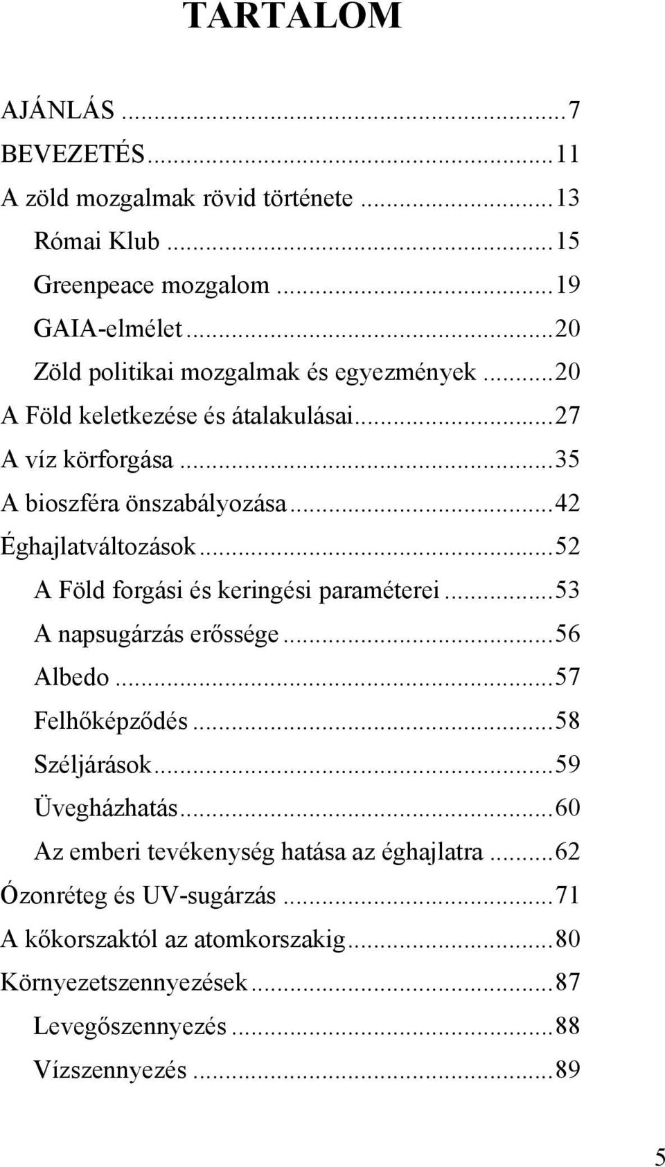 .. 42 Éghajlatváltozások... 52 A Föld forgási és keringési paraméterei... 53 A napsugárzás erőssége... 56 Albedo... 57 Felhőképződés... 58 Széljárások.