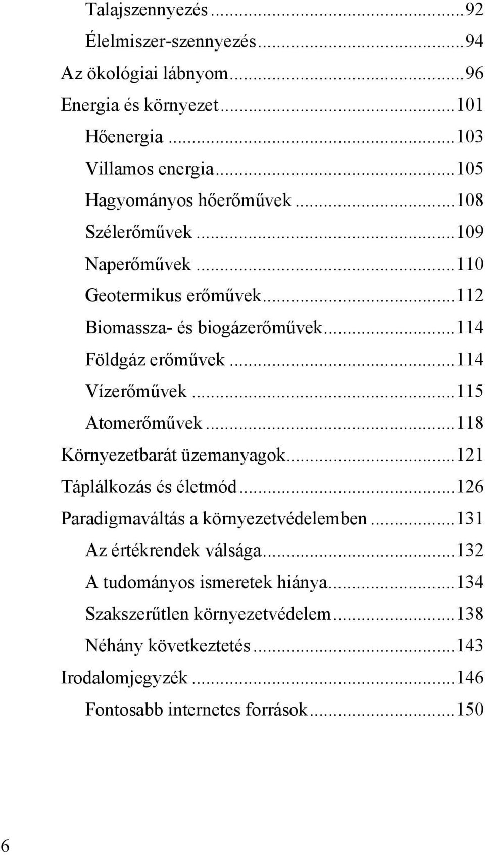 .. 114 Vízerőművek... 115 Atomerőművek... 118 Környezetbarát üzemanyagok... 121 Táplálkozás és életmód... 126 Paradigmaváltás a környezetvédelemben.