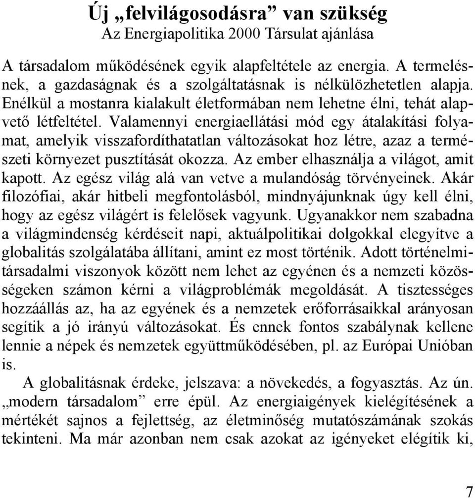 Valamennyi energiaellátási mód egy átalakítási folyamat, amelyik visszafordíthatatlan változásokat hoz létre, azaz a természeti környezet pusztítását okozza.