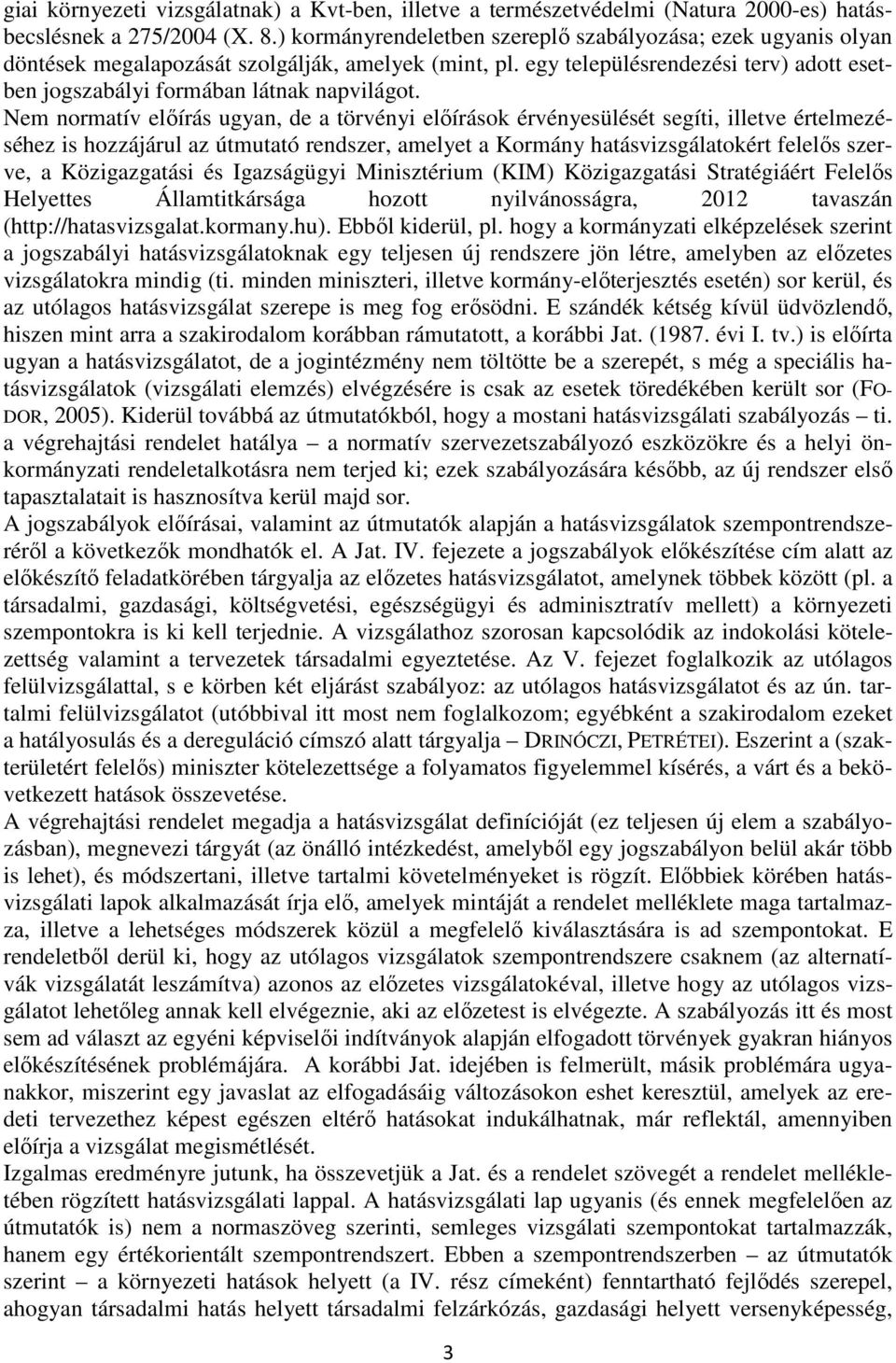 Nem normatív előírás ugyan, de a törvényi előírások érvényesülését segíti, illetve értelmezéséhez is hozzájárul az útmutató rendszer, amelyet a Kormány hatásvizsgálatokért felelős szerve, a