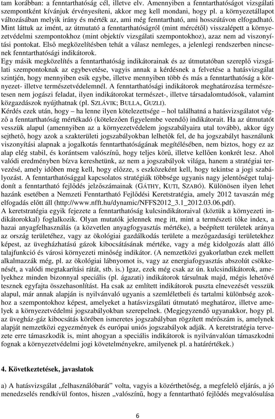 Mint láttuk az imént, az útmutató a fenntarthatóságról (mint mércétől) visszalépett a környezetvédelmi szempontokhoz (mint objektív vizsgálati szempontokhoz), azaz nem ad viszonyítási pontokat.