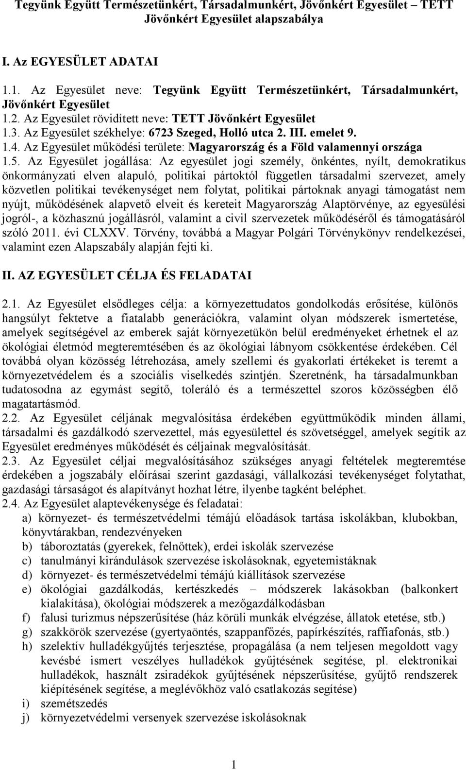 Az Egyesület székhelye: 6723 Szeged, Holló utca 2. III. emelet 9. 1.4. Az Egyesület működési területe: Magyarország és a Föld valamennyi országa 1.5.