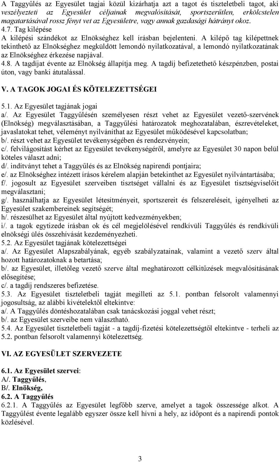 A kilépő tag kilépettnek tekinthető az Elnökséghez megküldött lemondó nyilatkozatával, a lemondó nyilatkozatának az Elnökséghez érkezése napjával. 4.8. A tagdíjat évente az Elnökség állapítja meg.