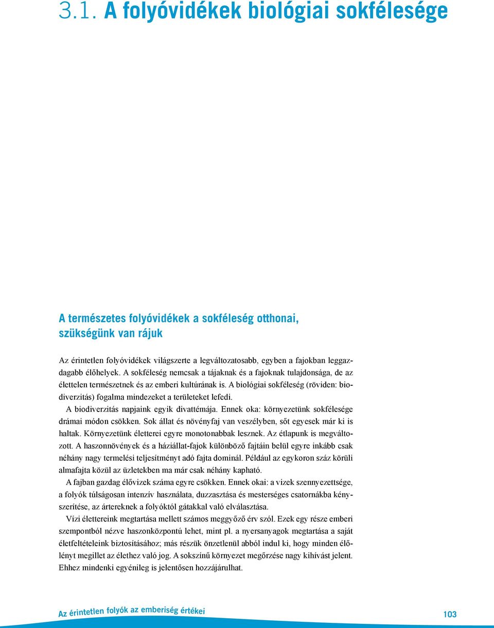 A biológiai sokféleség (röviden: biodiverzitás) fogalma mindezeket a területeket lefedi. A biodiverzitás napjaink egyik divattémája. Ennek oka: környezetünk sokfélesége drámai módon csökken.