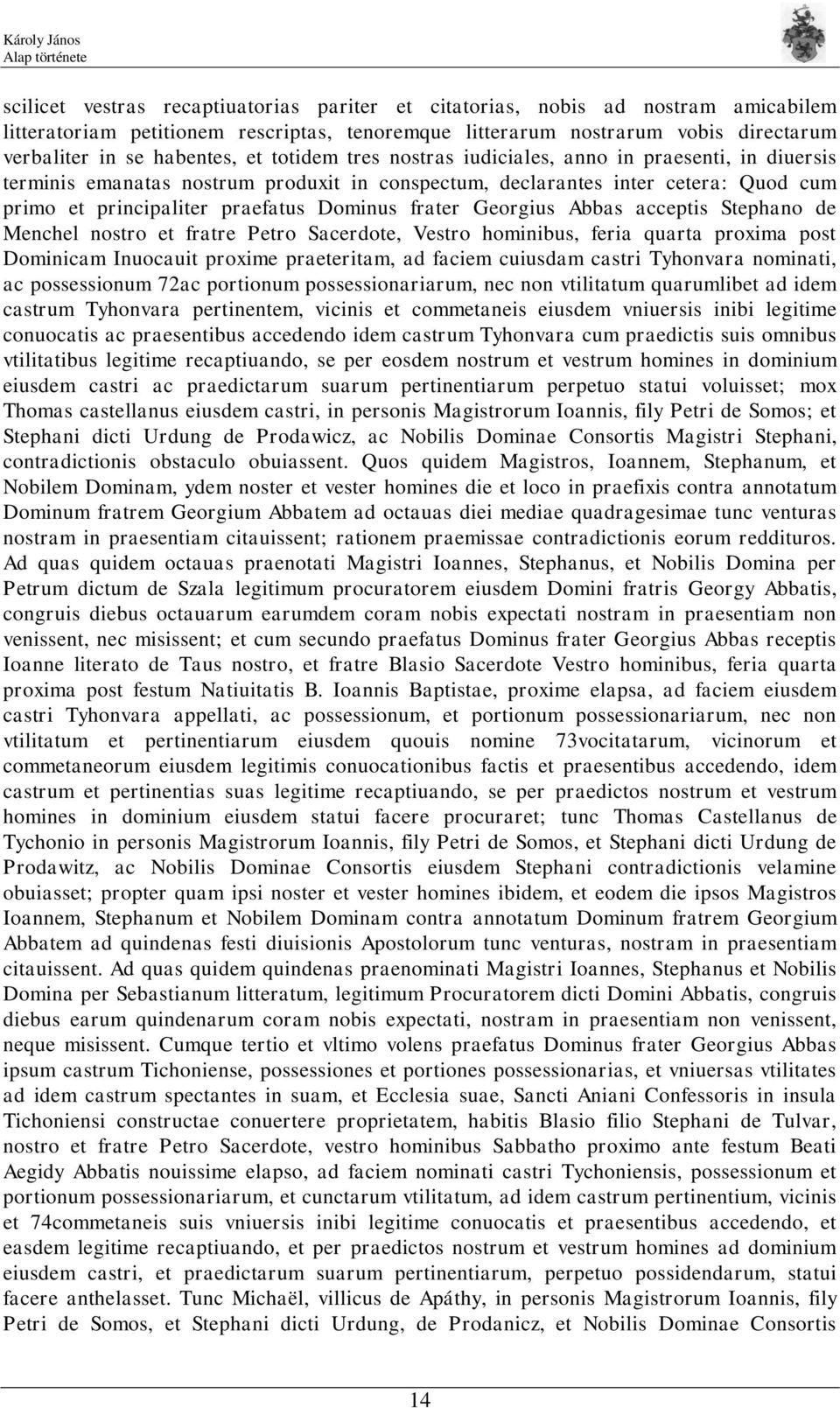 Georgius Abbas acceptis Stephano de Menchel nostro et fratre Petro Sacerdote, Vestro hominibus, feria quarta proxima post Dominicam Inuocauit proxime praeteritam, ad faciem cuiusdam castri Tyhonvara