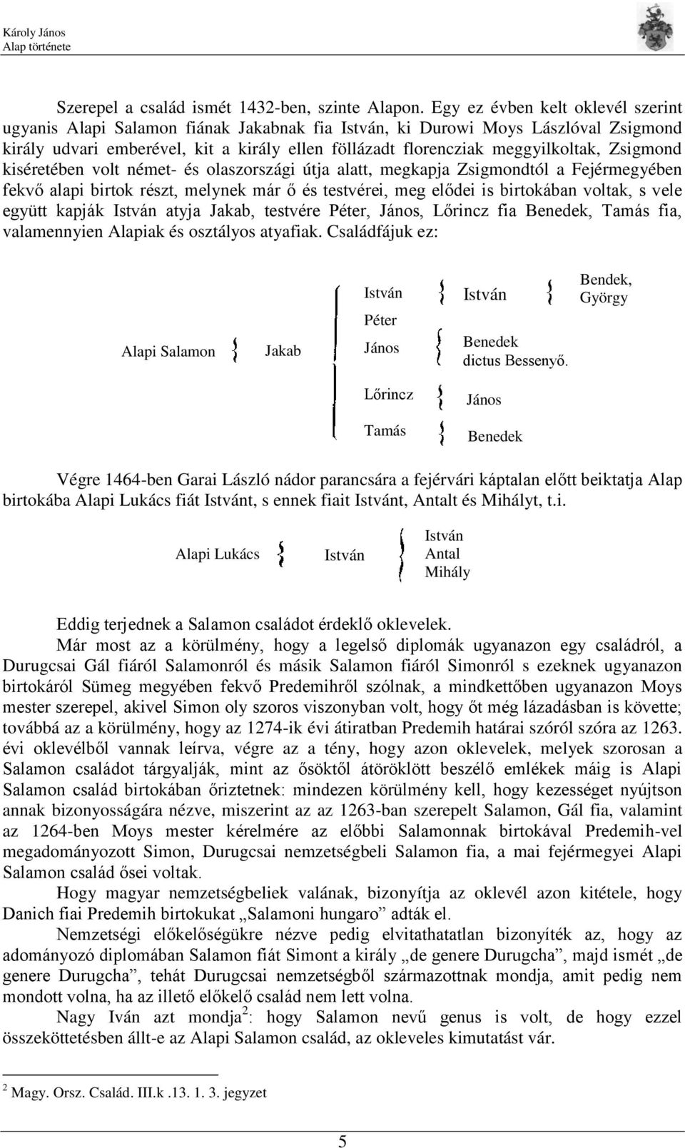 Zsigmond kiséretében volt német- és olaszországi útja alatt, megkapja Zsigmondtól a Fejérmegyében fekvő alapi birtok részt, melynek már ő és testvérei, meg elődei is birtokában voltak, s vele együtt