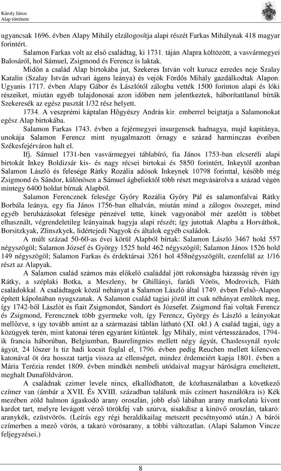 Midőn a család Alap birtokába jut, Szekeres István volt kurucz ezredes neje Szalay Katalin (Szalay István udvari ágens leánya) és vejök Fördős Mihály gazdálkodtak Alapon. Ugyanis 1717.