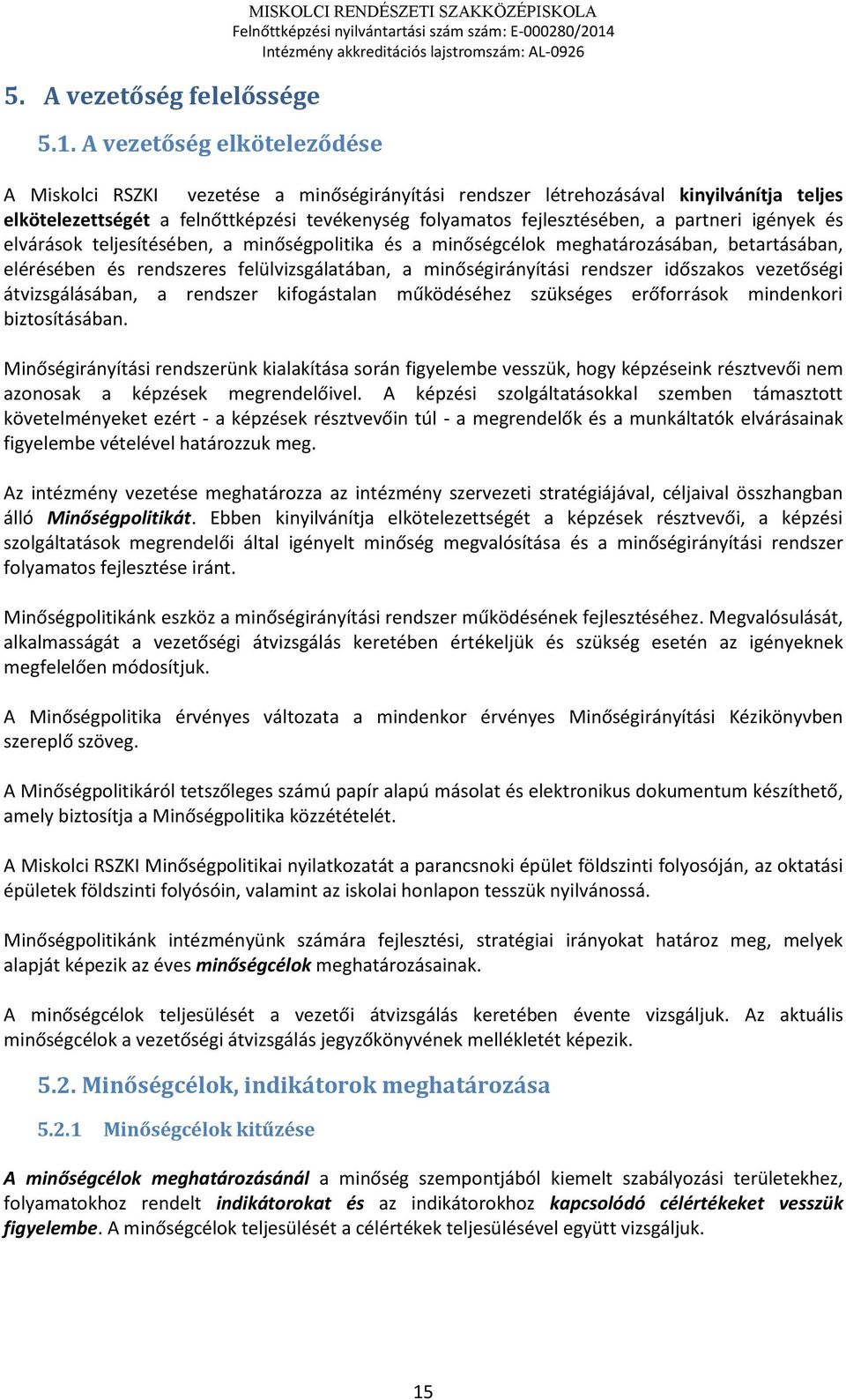 tevékenység folyamatos fejlesztésében, a partneri igények és elvárások teljesítésében, a minőségpolitika és a minőségcélok meghatározásában, betartásában, elérésében és rendszeres felülvizsgálatában,