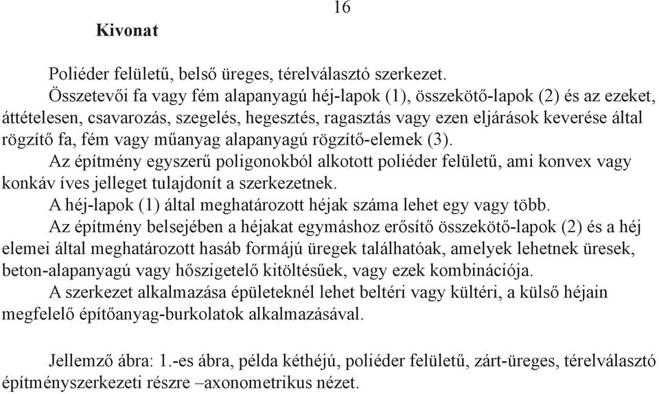 műanyag alapanyagú rögzítő-elemek (3). Az építmény egyszerű poligonokból alkotott poliéder felületű, ami konvex vagy konkáv íves jelleget tulajdonít a szerkezetnek.