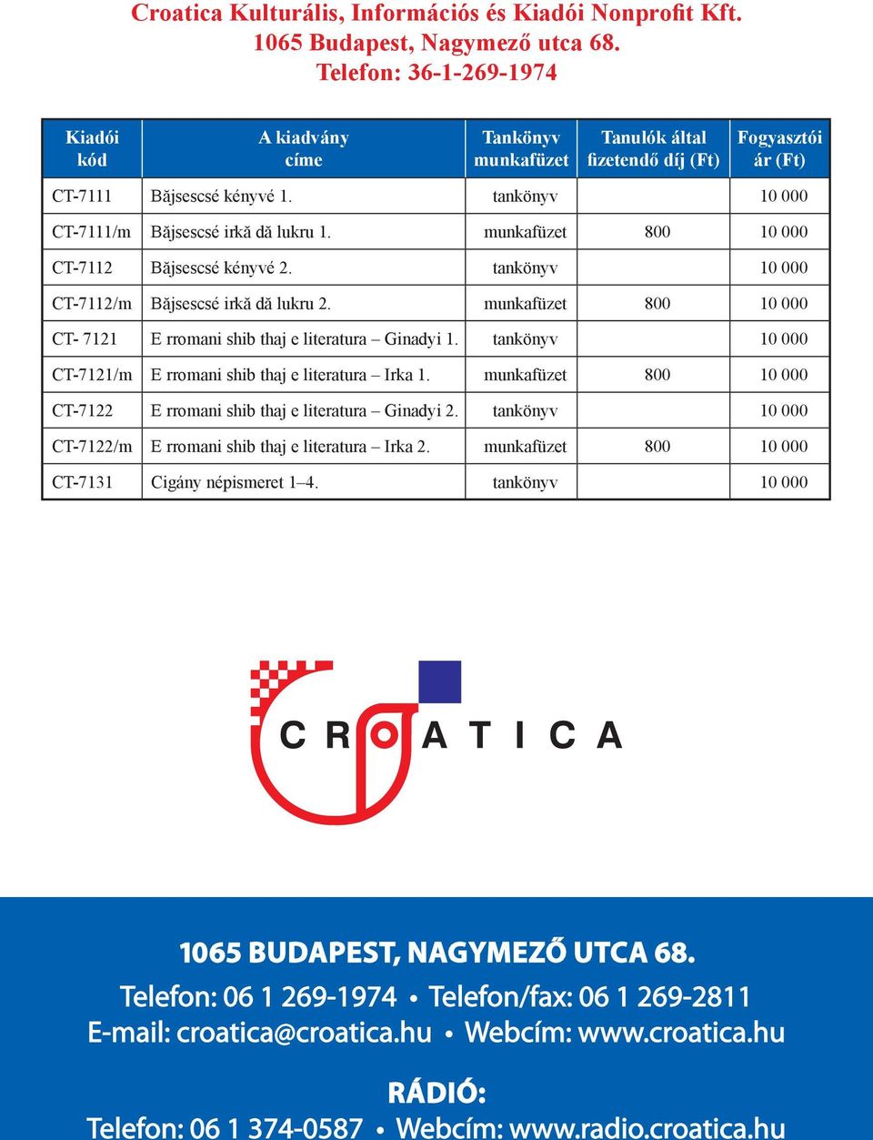 tankönyv 10 000 CT-7111/m Băjsescsé irkă dă lukru 1. munkafüzet 800 10 000 CT-7112 Băjsescsé kényvé 2. tankönyv 10 000 CT-7112/m Băjsescsé irkă dă lukru 2.