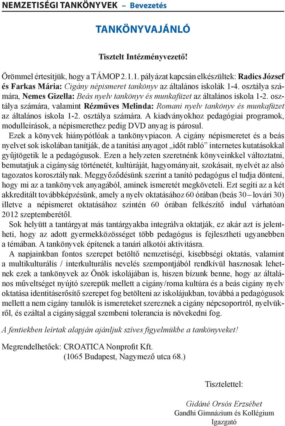 osztálya számára, Nemes Gizella: Beás nyelv tankönyv és munkafüzet az általános iskola 1-2. osztálya számára, valamint Rézműves Melinda: Romani nyelv tankönyv és munkafüzet az általános iskola 1-2.