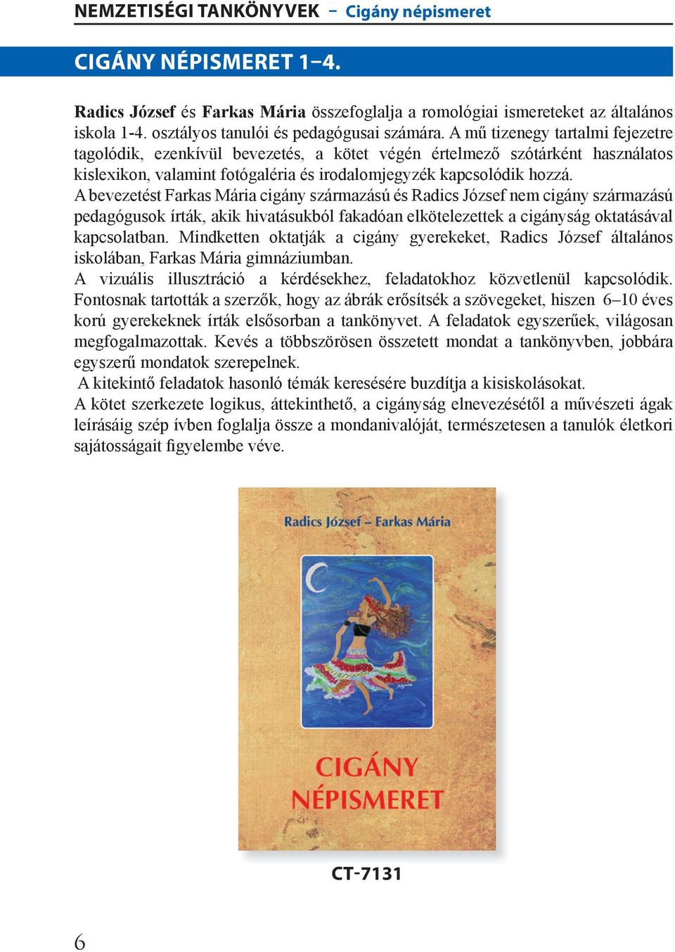 A bevezetést Farkas Mária cigány származású és Radics József nem cigány származású pedagógusok írták, akik hivatásukból fakadóan elkötelezettek a cigányság oktatásával kapcsolatban.