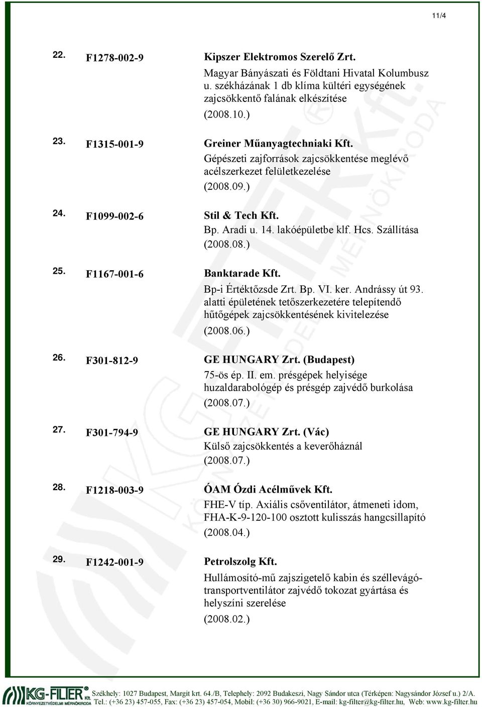 Szállítása (2008.08.) 25. F1167-001-6 Banktarade Kft. Bp-i Értéktőzsde Zrt. Bp. VI. ker. Andrássy út 93. alatti épületének tetőszerkezetére telepítendő hűtőgépek zajcsökkentésének kivitelezése (2008.