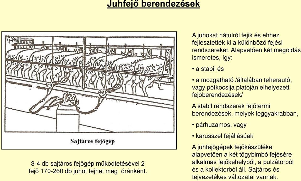 Alapvetően két megoldás ismeretes, így: a stabil és a mozgatható /általában teherautó, vagy pótkocsija platóján elhelyezett fejőberendezések/ A stabil