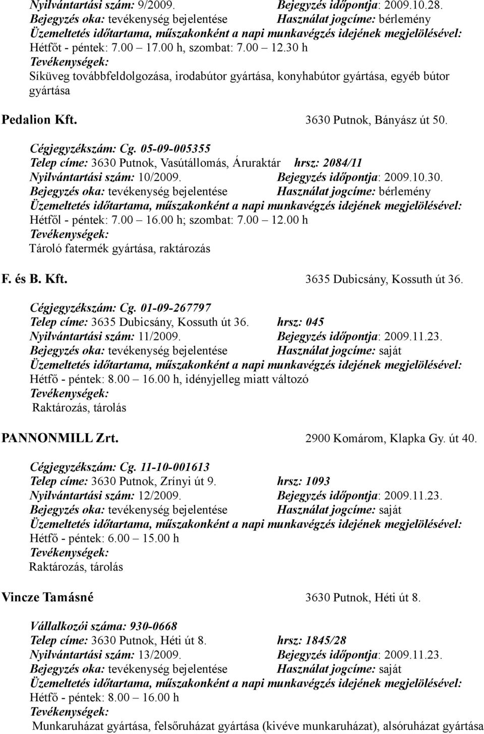 05-09-005355 Telep címe: 3630 Putnok, Vasútállomás, Áruraktár hrsz: 2084/11 Nyilvántartási szám: 10/2009. Bejegyzés időpontja: 2009.10.30. Hétfől - péntek: 7.00 16.00 h; szombat: 7.00 12.