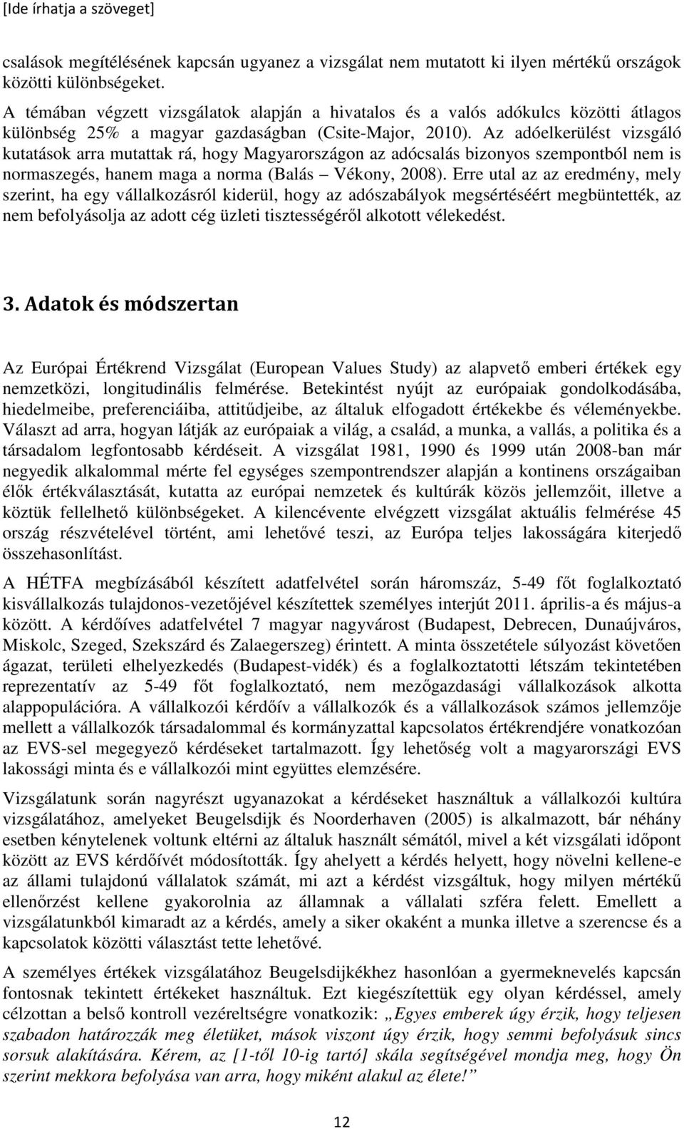 Az adóelkerülést vizsgáló kutatások arra mutattak rá, hogy Magyarországon az adócsalás bizonyos szempontból nem is normaszegés, hanem maga a norma (Balás Vékony, 2008).