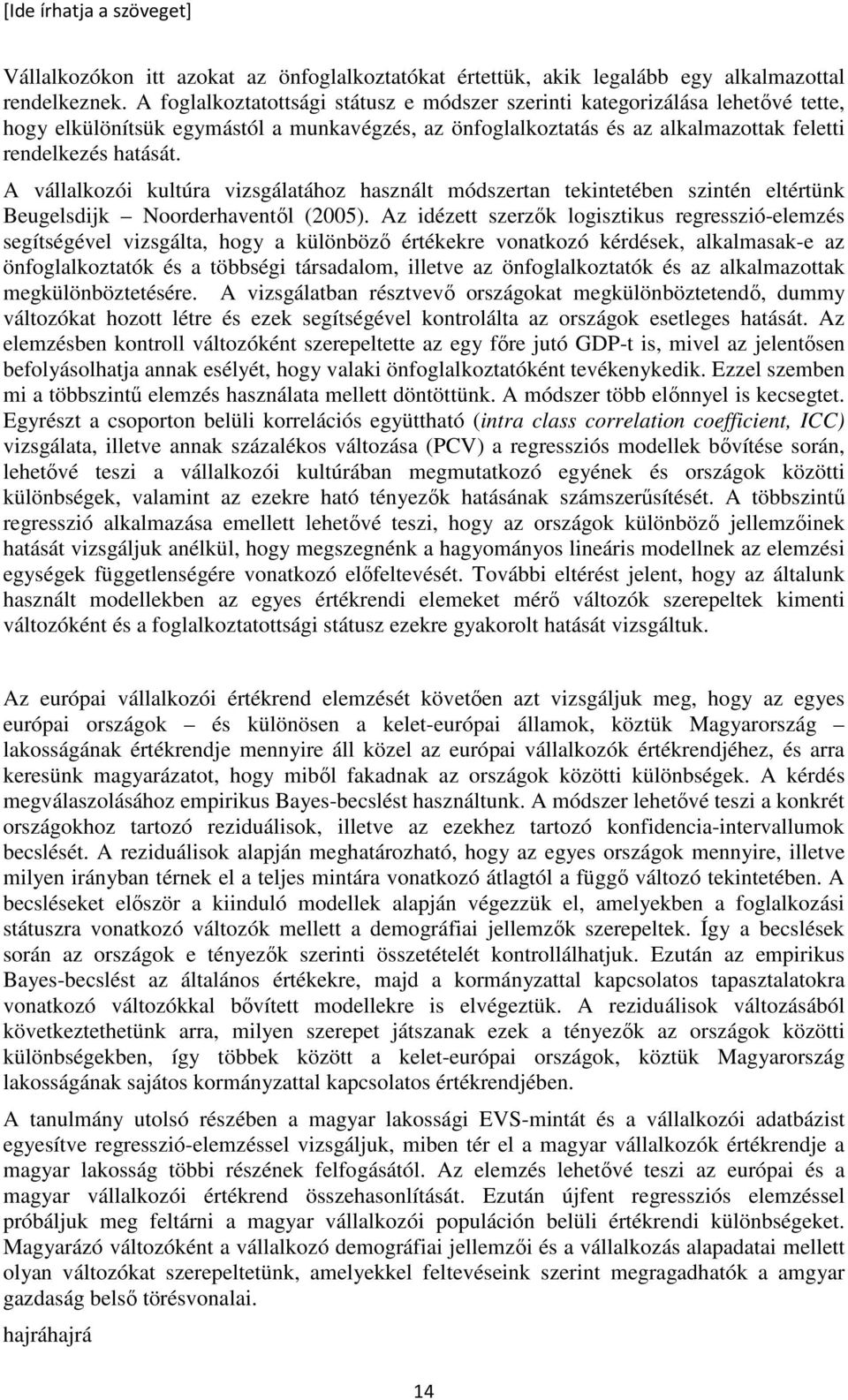 A vállalkozói kultúra vizsgálatához használt módszertan tekintetében szintén eltértünk Beugelsdijk Noorderhaventıl (2005).