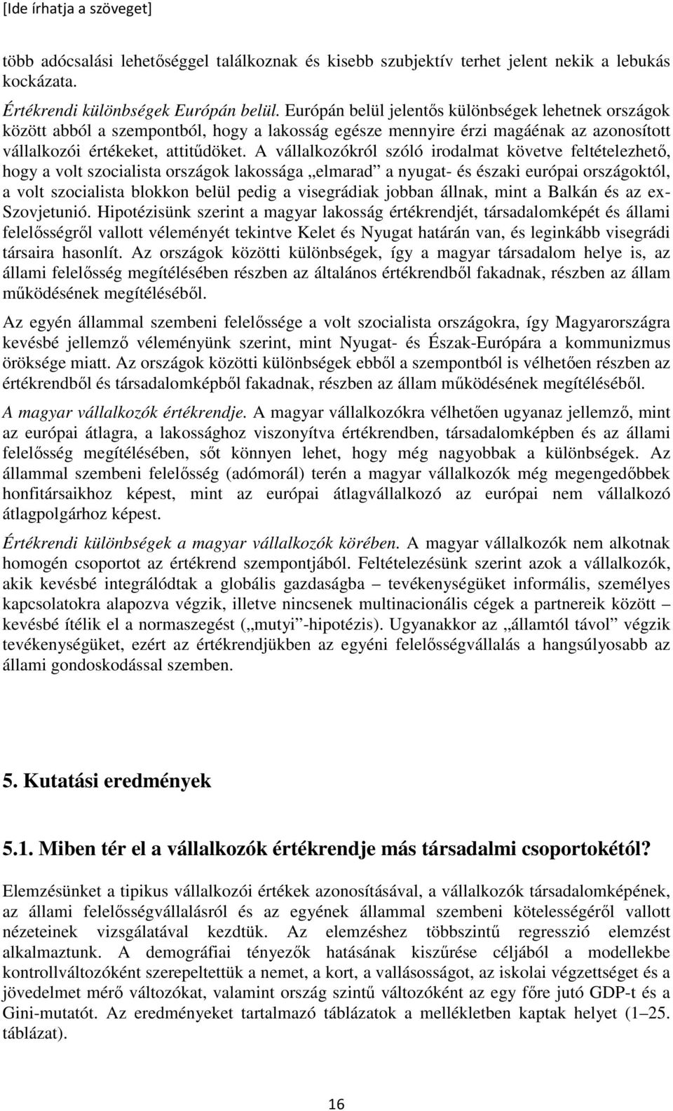 A vállalkozókról szóló irodalmat követve feltételezhetı, hogy a volt szocialista országok lakossága elmarad a nyugat- és északi európai országoktól, a volt szocialista blokkon belül pedig a