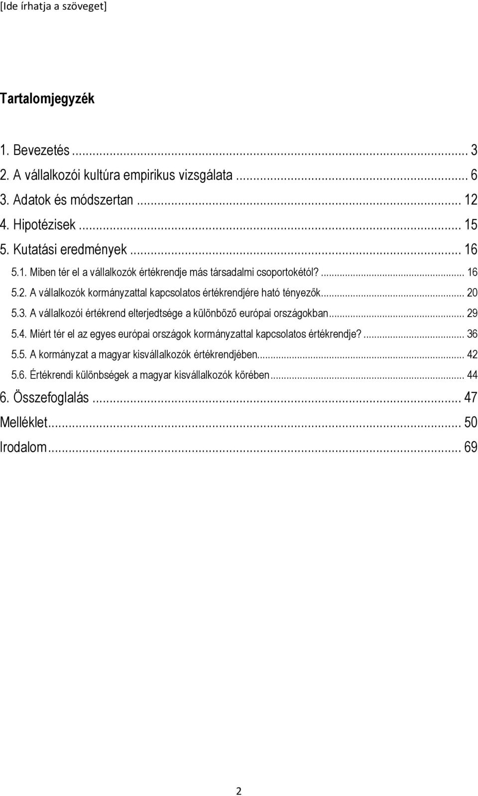 4. Miért tér el az egyes európai országok kormányzattal kapcsolatos értékrendje?... 36 5.5. A kormányzat a magyar kisvállalkozók értékrendjében... 42 5.6. Értékrendi különbségek a magyar kisvállalkozók körében.