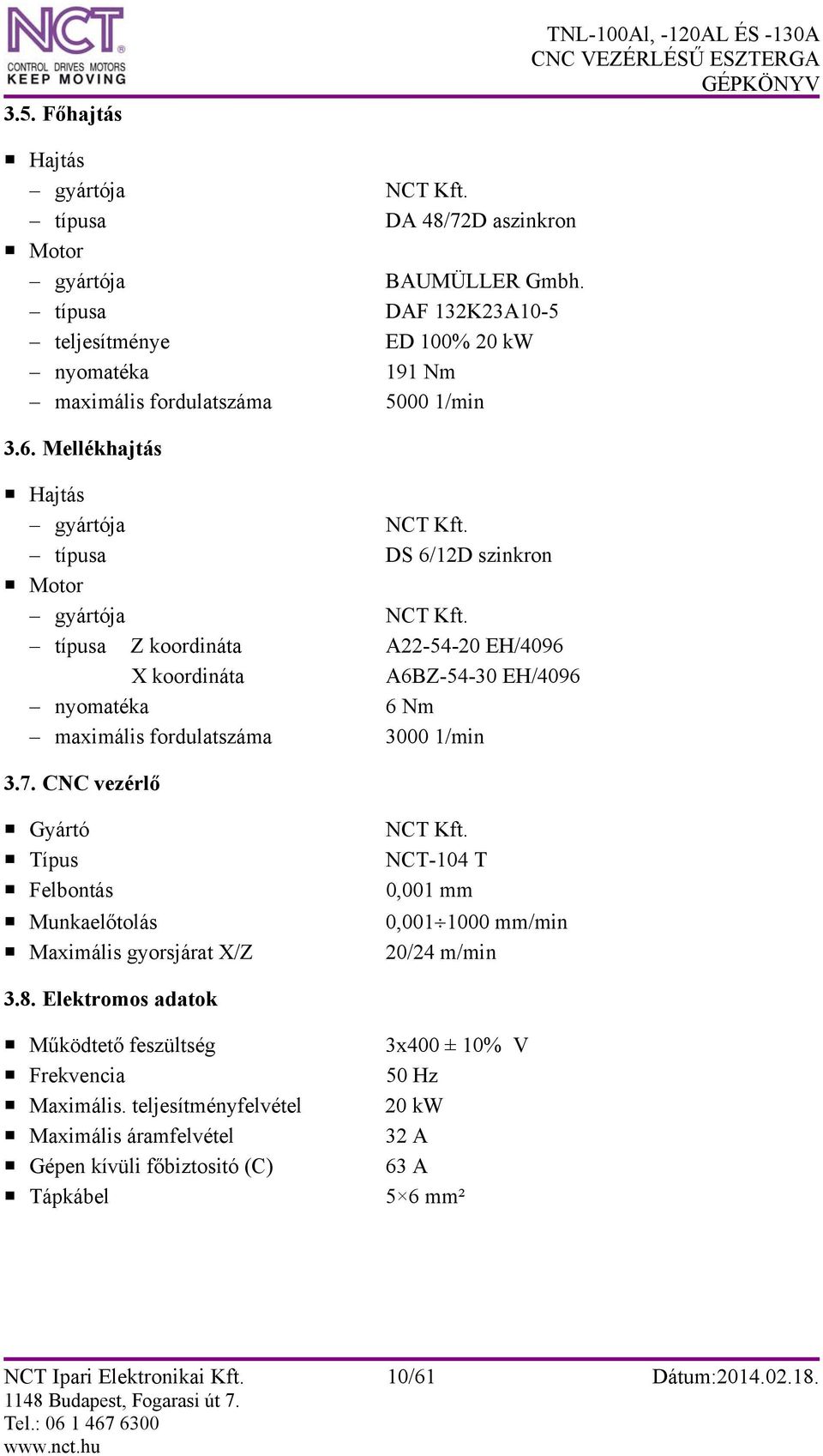 típusa Z koordináta A22-54-20 EH/4096 X koordináta A6BZ-54-30 EH/4096 nyomatéka 6 Nm maximális fordulatszáma 3000 1/min 3.7.