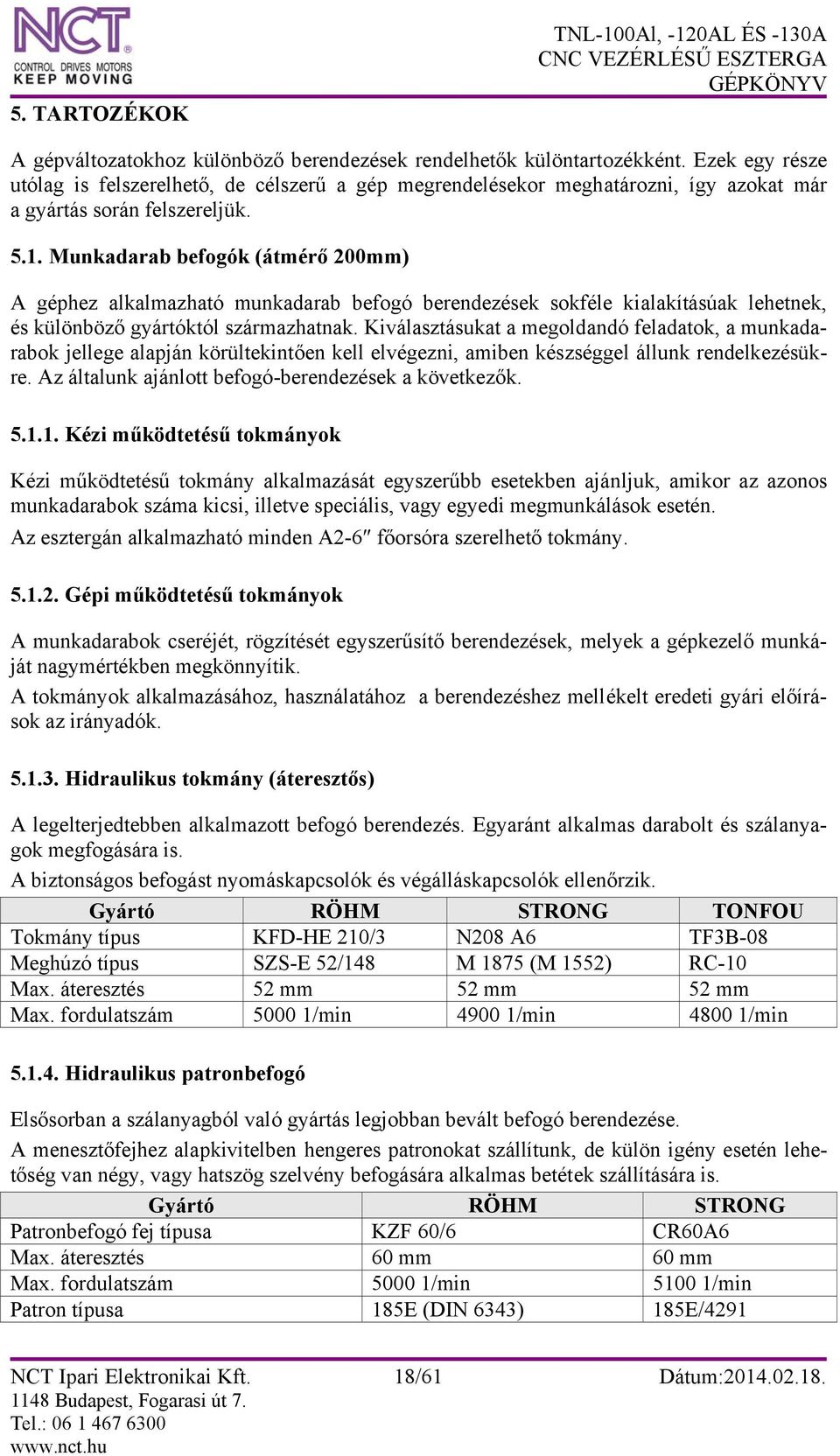 Munkadarab befogók (átmérő 200mm) A géphez alkalmazható munkadarab befogó berendezések sokféle kialakításúak lehetnek, és különböző gyártóktól származhatnak.