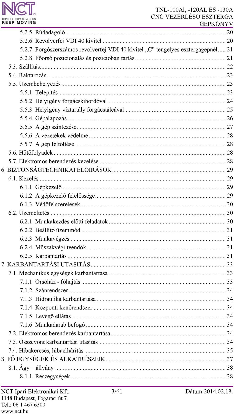 .. 26 5.5.5. A gép szintezése... 27 5.5.6. A vezetékek védelme... 28 5.5.7. A gép feltöltése... 28 5.6. Hűtőfolyadék... 28 5.7. Elektromos berendezés kezelése... 28 6. BIZTONSÁGTECHNIKAI ELÖIRÁSOK.