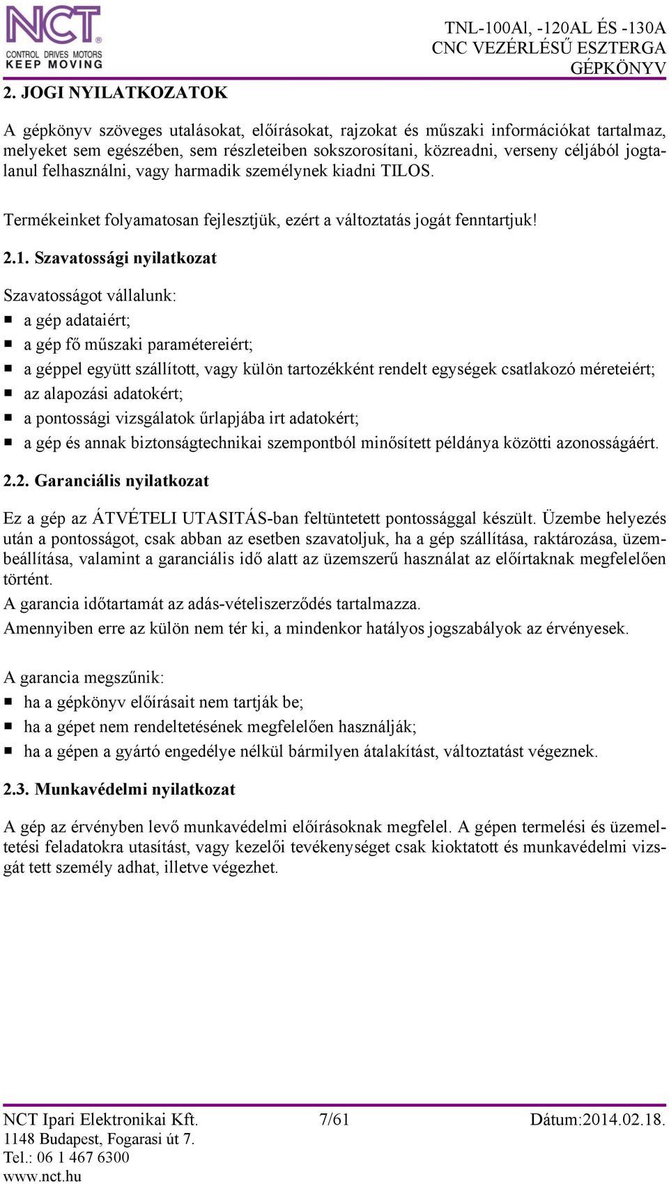 Szavatossági nyilatkozat Szavatosságot vállalunk: a gép adataiért; a gép fő műszaki paramétereiért; a géppel együtt szállított, vagy külön tartozékként rendelt egységek csatlakozó méreteiért; az