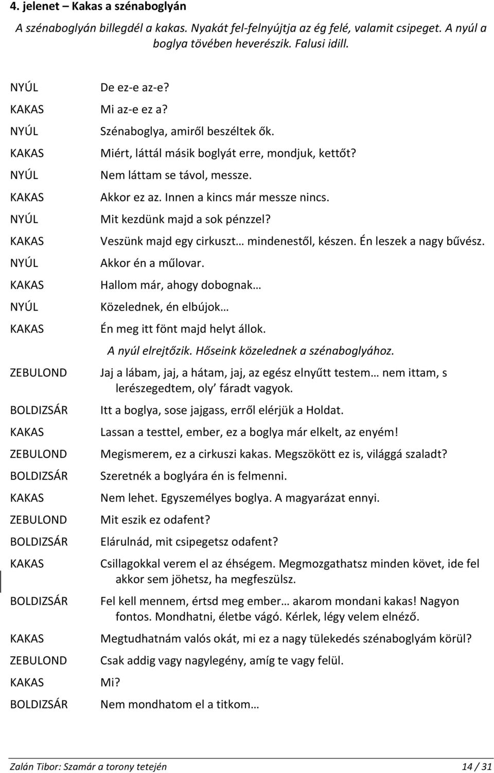 Veszünk majd egy cirkuszt mindenestől, készen. Én leszek a nagy bűvész. Akkor én a műlovar. Hallom már, ahogy dobognak Közelednek, én elbújok Én meg itt fönt majd helyt állok. A nyúl elrejtőzik.