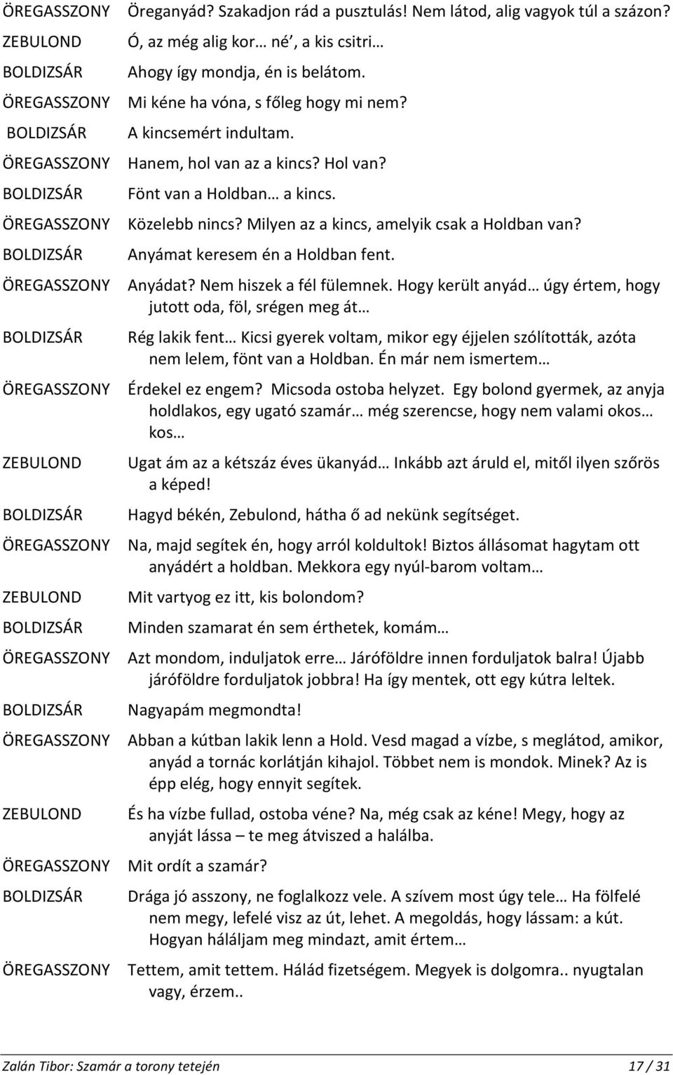 Hol van? Fönt van a Holdban a kincs. Közelebb nincs? Milyen az a kincs, amelyik csak a Holdban van? Anyámat keresem én a Holdban fent. Anyádat? Nem hiszek a fél fülemnek.