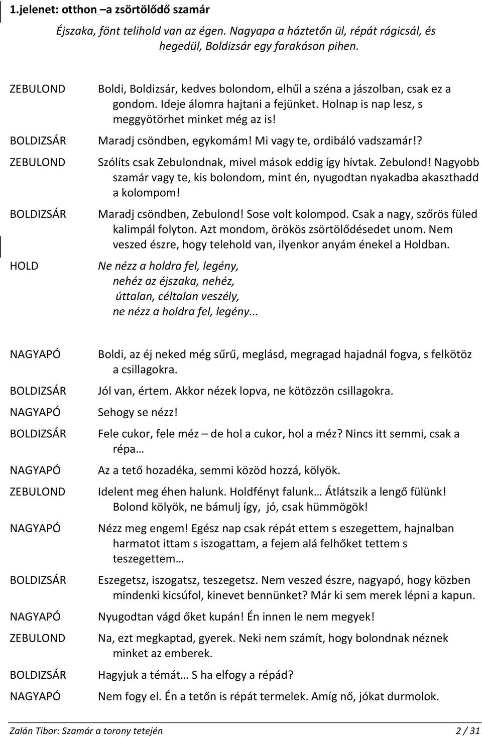 Mi vagy te, ordibáló vadszamár!? Szólíts csak Zebulondnak, mivel mások eddig így hívtak. Zebulond! Nagyobb szamár vagy te, kis bolondom, mint én, nyugodtan nyakadba akaszthadd a kolompom!