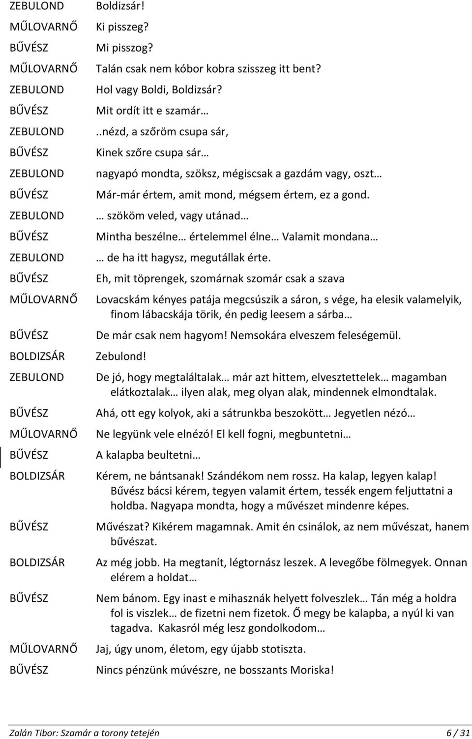 szököm veled, vagy utánad Mintha beszélne értelemmel élne Valamit mondana de ha itt hagysz, megutállak érte.