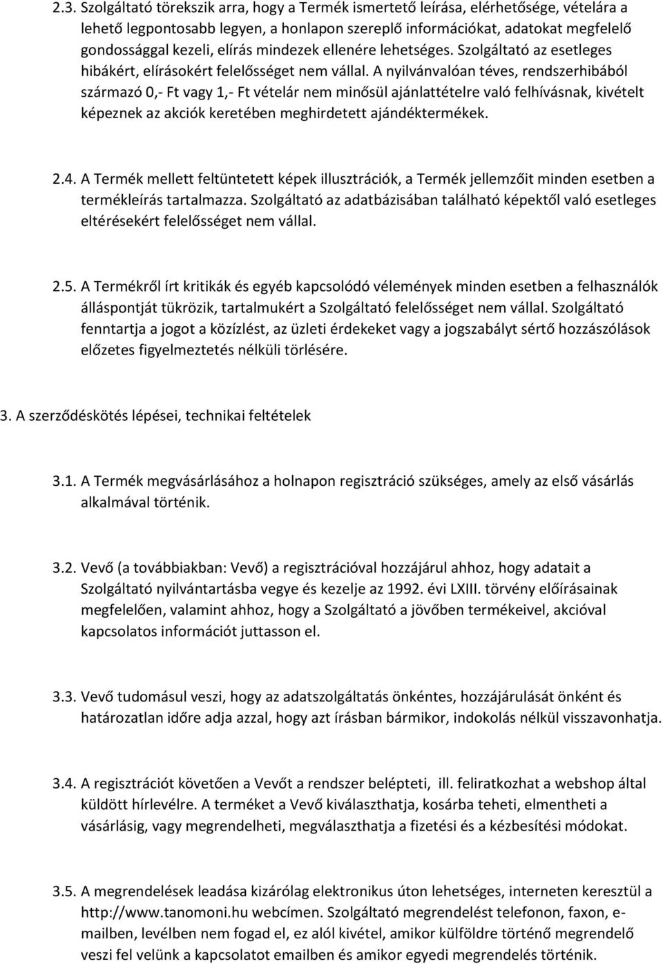 A nyilvánvalóan téves, rendszerhibából származó 0,- Ft vagy 1,- Ft vételár nem minősül ajánlattételre való felhívásnak, kivételt képeznek az akciók keretében meghirdetett ajándéktermékek. 2.4.