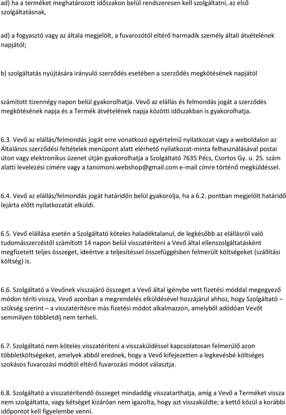 Vevő az elállás és felmondás jogát a szerződés megkötésének napja és a Termék átvételének napja közötti időszakban is gyakorolhatja. 6.3.