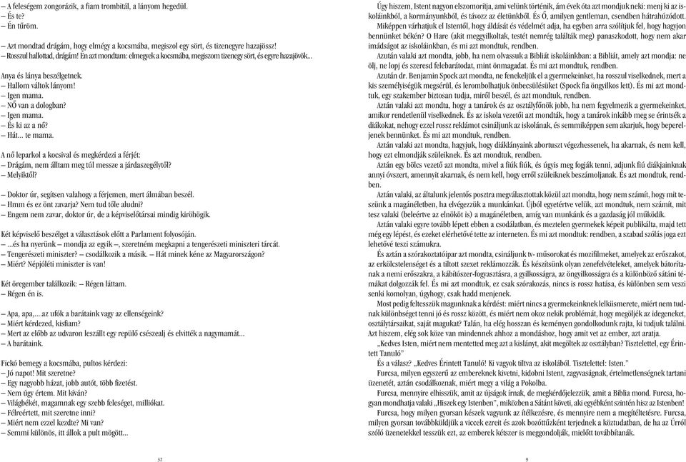 .. te mama. A nõ leparkol a kocsival és megkérdezi a férjét: Drágám, nem álltam meg túl messze a járdaszegélytõl? Melyiktõl? Doktor úr, segítsen valahogy a férjemen, mert álmában beszél.