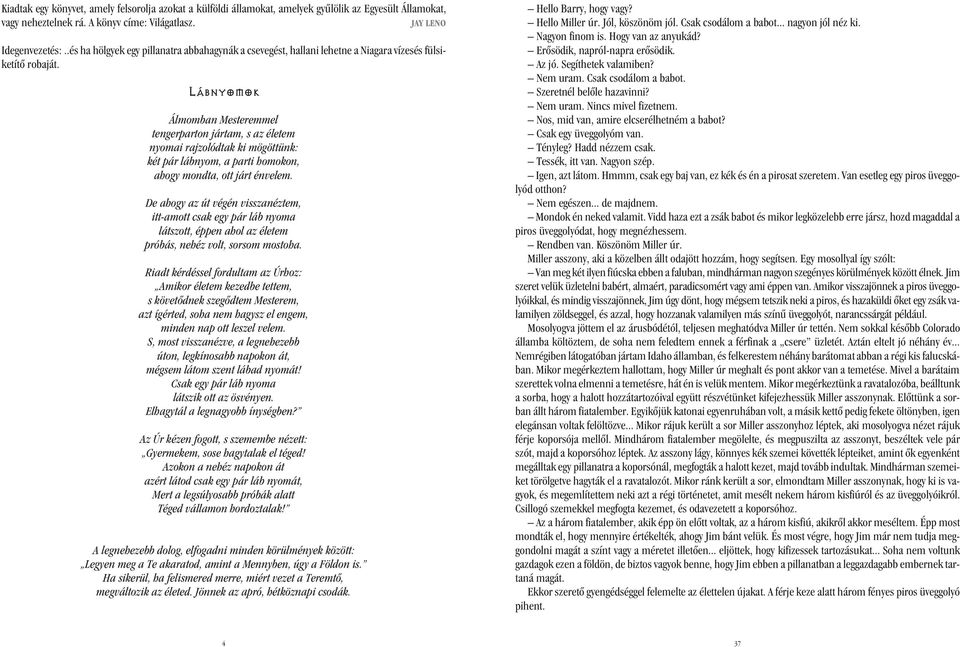 Lábnyomok Álmomban Mesteremmel tengerparton jártam, s az életem nyomai rajzolódtak ki mögöttünk: két pár lábnyom, a parti homokon, ahogy mondta, ott járt énvelem.